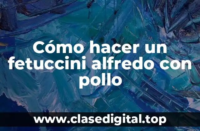 Cómo hacer un fetuccini alfredo con pollo
