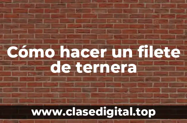 Cómo hacer un filete de ternera