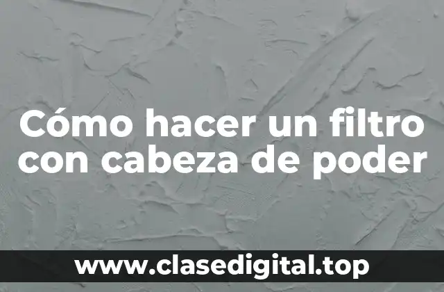 Cómo hacer un filtro con cabeza de poder
