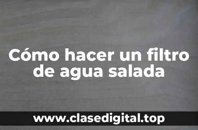 Cómo hacer un filtro de agua salada