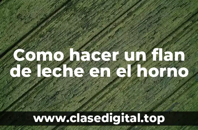 Como hacer un flan de leche en el horno