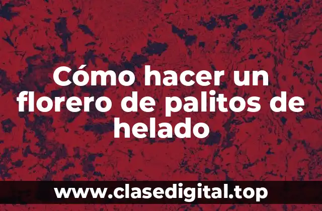 Cómo hacer un florero de palitos de helado