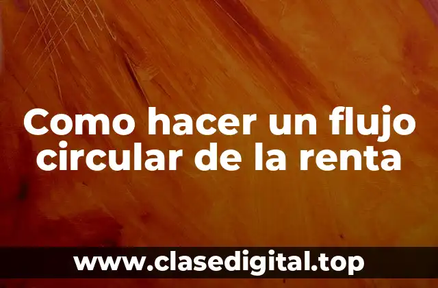 ¿Qué es un flujo circular de la renta?