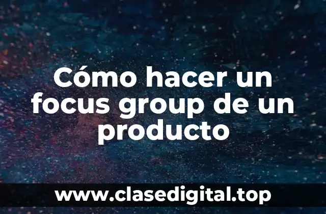 ¿Qué es un focus group de un producto?