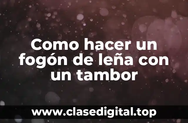 Como hacer un fogón de leña con un tambor
