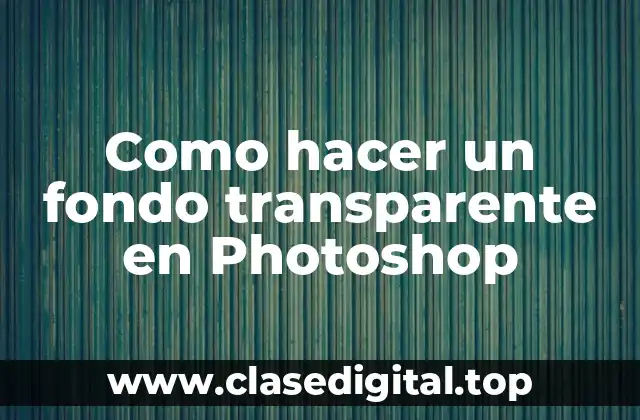Como hacer un fondo transparente en Photoshop