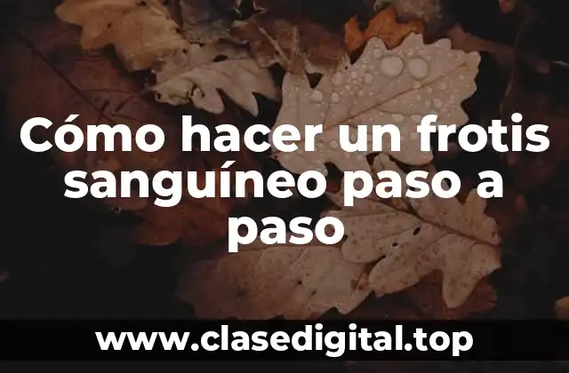 Cómo hacer un frotis sanguíneo paso a paso