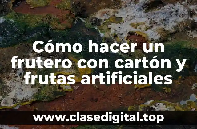 Cómo hacer un frutero con cartón y frutas artificiales