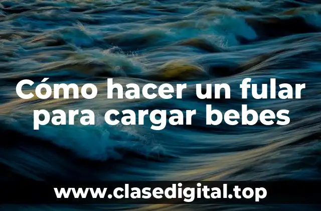 Cómo hacer un fular para cargar bebes