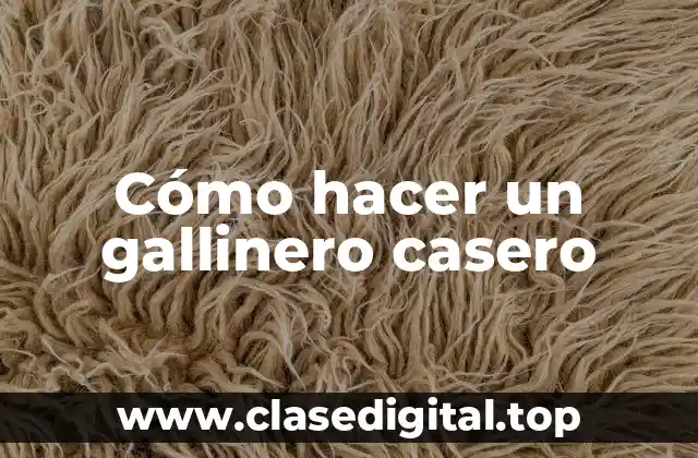 Cómo hacer un gallinero casero