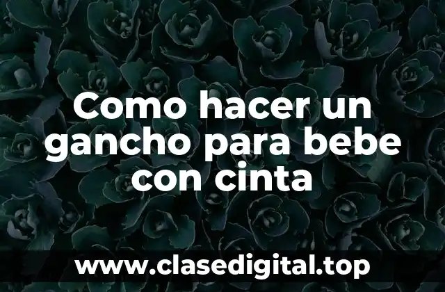 ¿Qué es un gancho para bebe con cinta y para qué sirve?