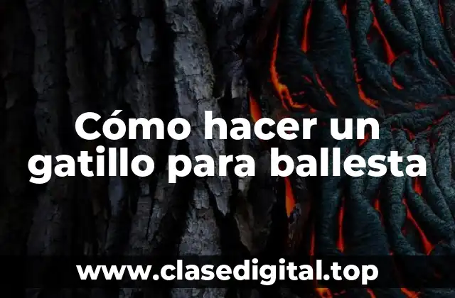 Cómo hacer un gatillo para ballesta