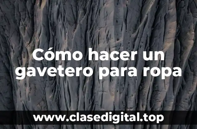 Cómo hacer un gavetero para ropa