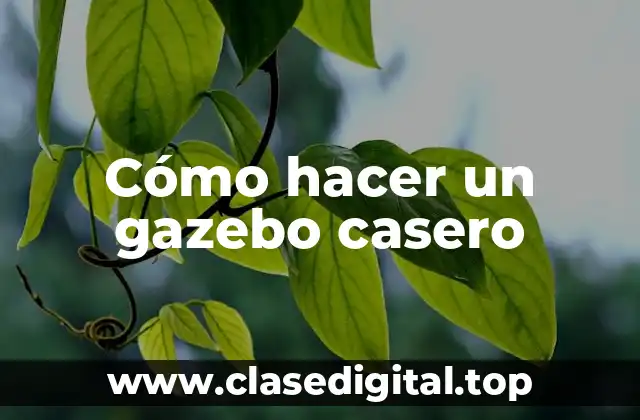 Cómo hacer un gazebo casero