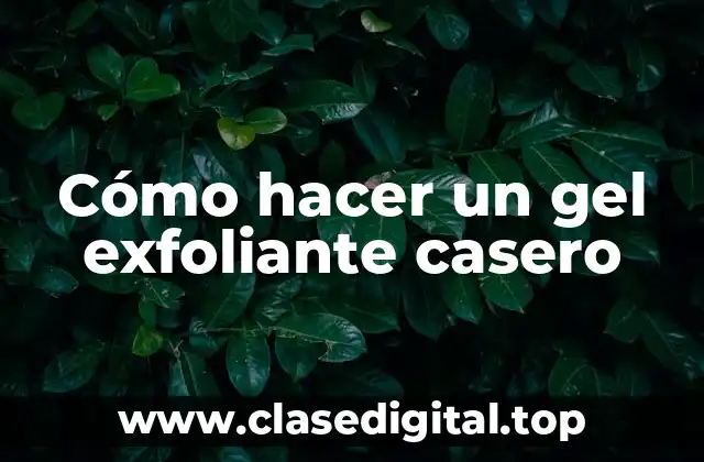 Cómo hacer un gel exfoliante casero
