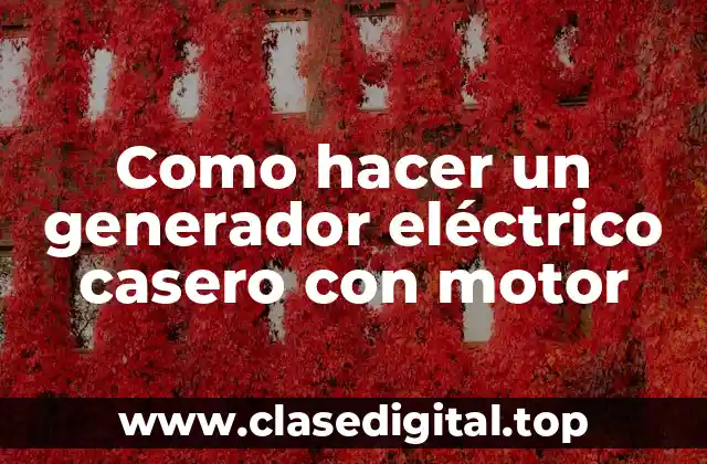 Como hacer un generador eléctrico casero con motor