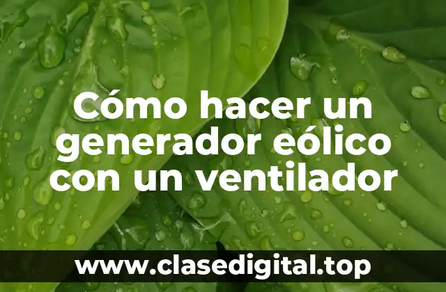 Cómo hacer un generador eólico con un ventilador