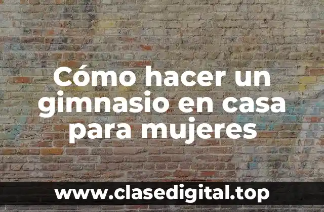 Cómo hacer un gimnasio en casa para mujeres