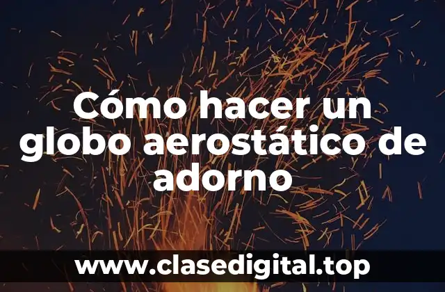 Cómo hacer un globo aerostático de adorno