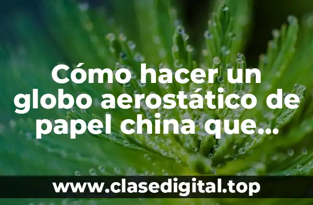 Cómo hacer un globo aerostático de papel china que vuele