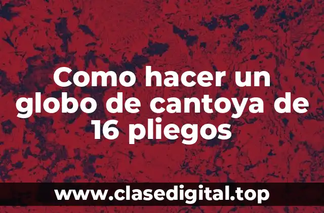 Como hacer un globo de cantoya de 16 pliegos