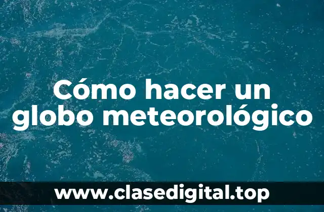 ¿Qué es un globo meteorológico y para qué sirve?