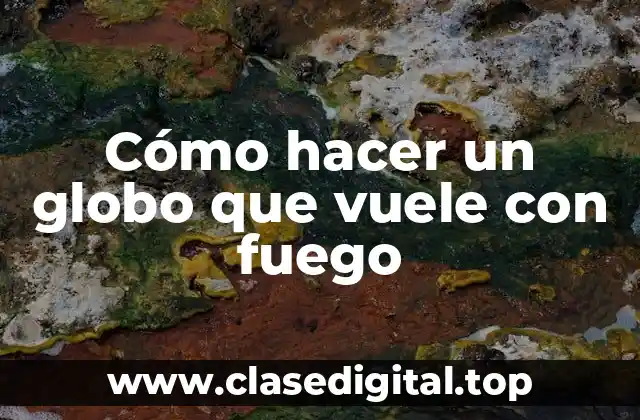 Cómo hacer un globo que vuele con fuego