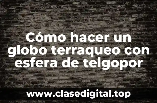 Cómo hacer un globo terraqueo con esfera de telgopor