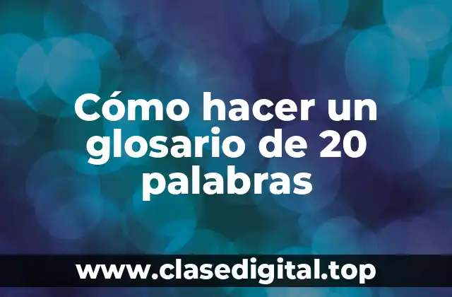 Cómo hacer un glosario de 20 palabras