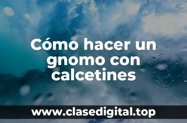 Cómo hacer un gnomo con calcetines