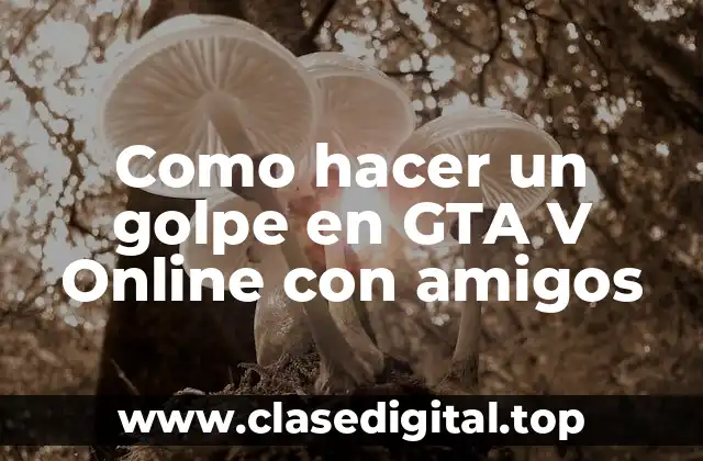 Como hacer un golpe en GTA V Online con amigos