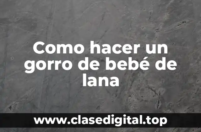 ¿Qué es un gorro de bebé de lana y para qué sirve?