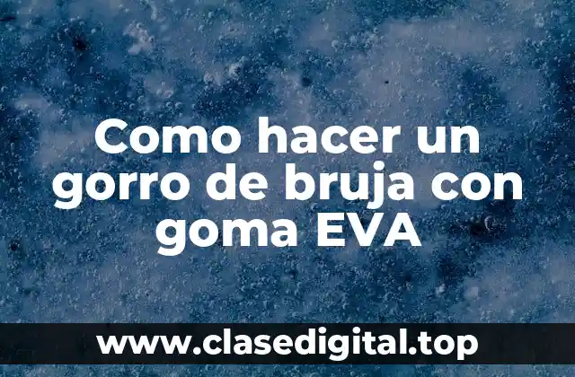 Como hacer un gorro de bruja con goma EVA