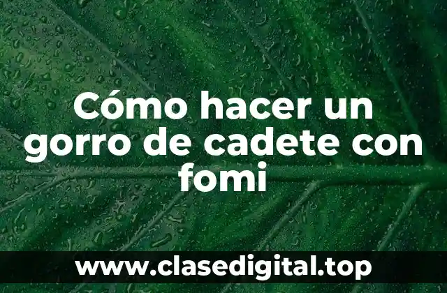 Cómo hacer un gorro de cadete con fomi