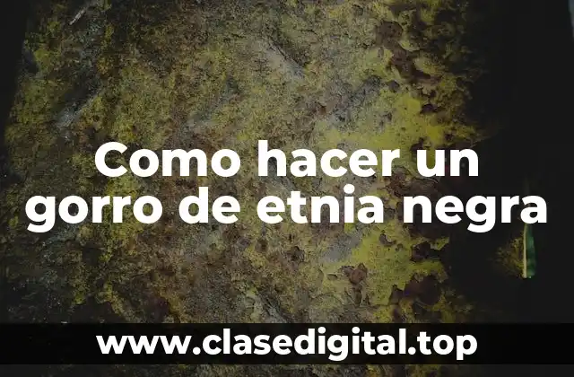 Como hacer un gorro de etnia negra