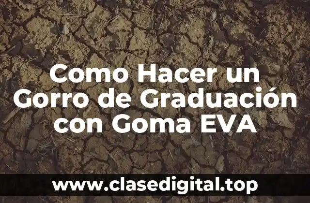Como Hacer un Gorro de Graduación con Goma EVA
