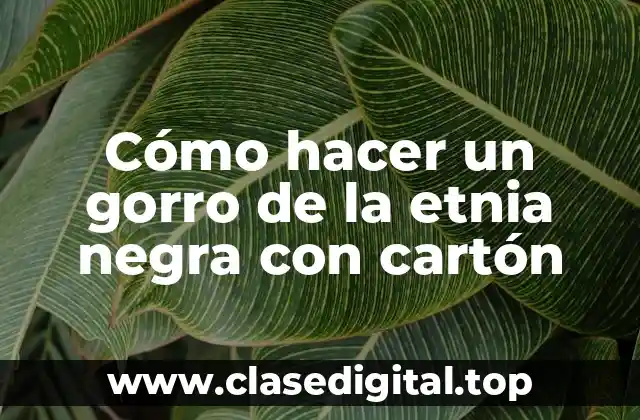 Cómo hacer un gorro de la etnia negra con cartón