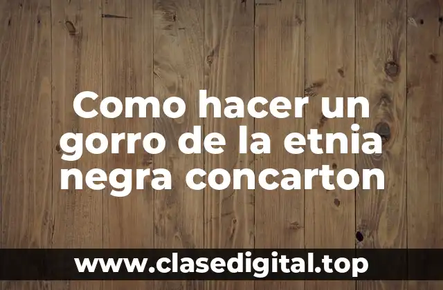 Como hacer un gorro de la etnia negra concarton