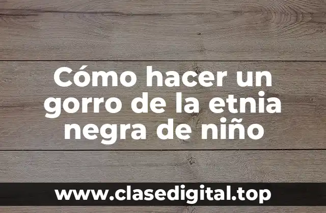 Cómo hacer un gorro de la etnia negra de niño