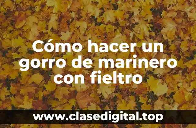 Cómo hacer un gorro de marinero con fieltro