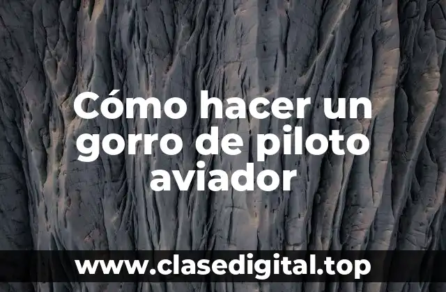Cómo hacer un gorro de piloto aviador