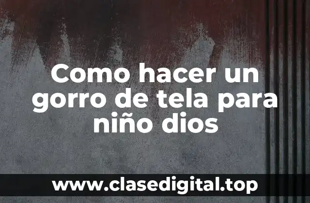 Como hacer un gorro de tela para niño dios