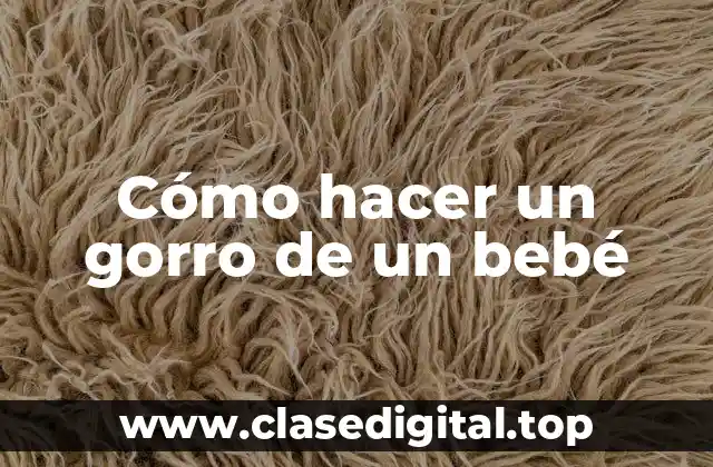 Cómo hacer un gorro de un bebé