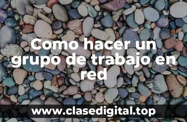 ¿Qué es un grupo de trabajo en red y para qué sirve?