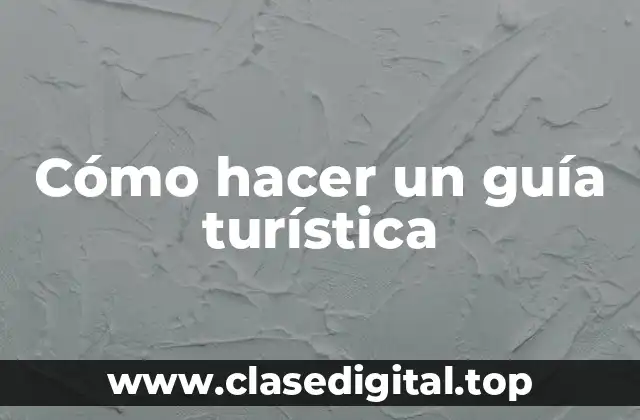 Cómo hacer un guía turística