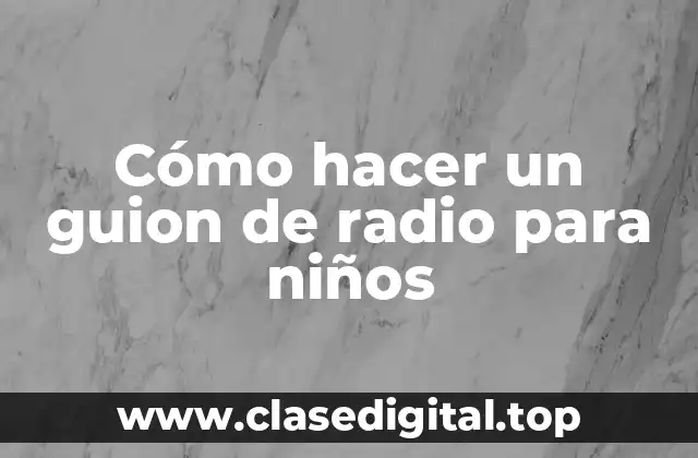 Cómo hacer un guion de radio para niños