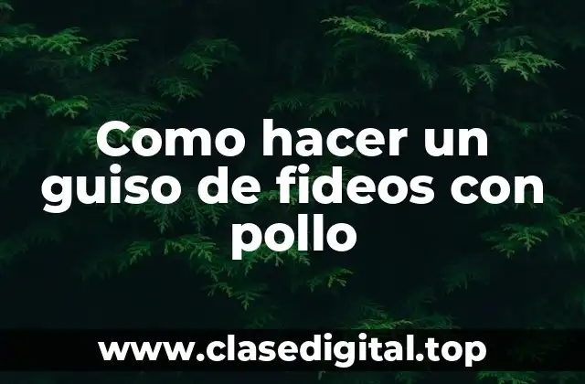 Como hacer un guiso de fideos con pollo