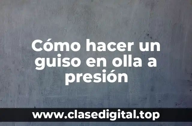 Cómo hacer un guiso en olla a presión