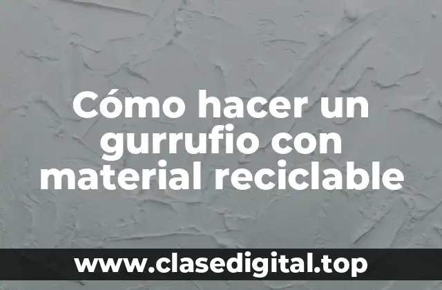 Cómo hacer un gurrufio con material reciclable