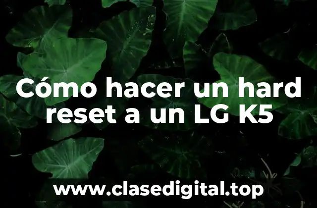 ¿Qué es un hard reset y para qué sirve en un LG K5?